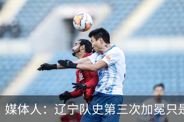 媒体人：辽宁队史第三次加冕只是时间问题了